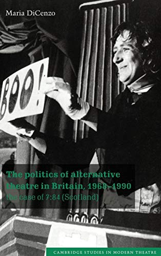 The Politics of Alternative Theatre in Britain, 1968?1990: The Case of 7:84 (Scotland) (Cambridge...