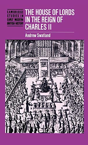 The House of Lords in the Reign of Charles II. [Cambridge Studies in Early Modern British History.]