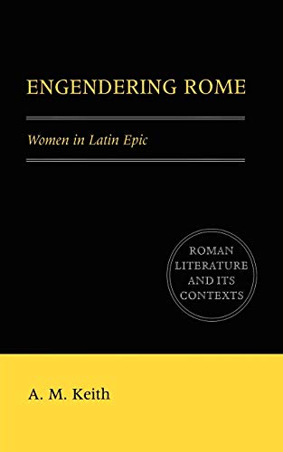 

Engendering Rome: Women in Latin Epic (Roman Literature and its Contexts)