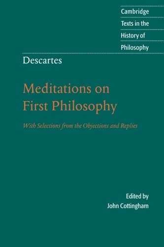 Stock image for Descartes: Meditations on First Philosophy: With Selections from the Objections and Replies (Cambridge Texts in the History of Philosophy) for sale by BooksRun