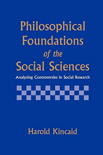 Philosophical Foundations of the Social Sciences: Analyzing Controversies in Social Research (9780521558914) by Kincaid, Harold