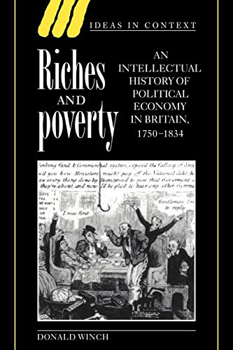 Stock image for Riches and Poverty: An Intellectual History of Political Economy in Britain, 1750?1834 (Ideas in Context, Series Number 39) for sale by Irish Booksellers