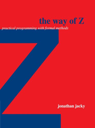 

The Way of Z : Practical Programming with Formal Methods
