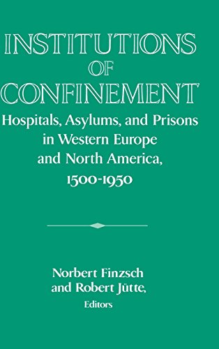 Institutions of Confinement: Hospitals, Asylums, and Prisons in Western Europe and North America,...