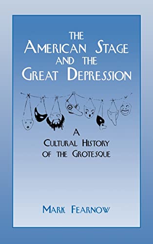 Imagen de archivo de The American Stage and the Great Depression: A Cultural History of the Grotesque (Cambridge Studies in American Theatre and Drama) (Volume 6) a la venta por Anybook.com