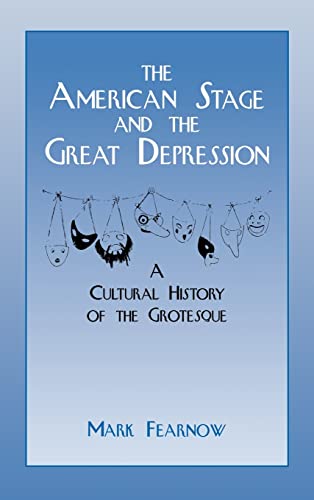 Stock image for The American Stage and the Great Depression: A Cultural History of the Grotesque (Cambridge Studies in American Theatre and Drama) (Volume 6) for sale by Anybook.com