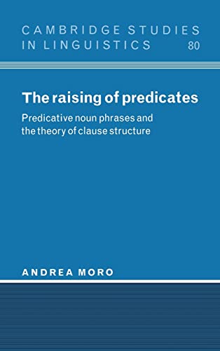 The Raising of Predicates: Predicative Noun Phrases and the Theory of Clause Structure (Volume 80) - Moro, A.