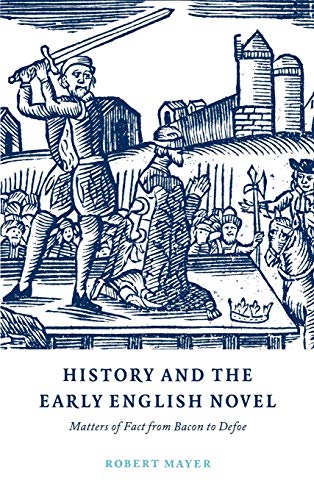 Stock image for History and the Early English Novel: Matters of Fact from Bacon to Defoe (Cambridge Studies in Eighteenth-Century English Literature and Thought, Series Number 33) for sale by Anybook.com