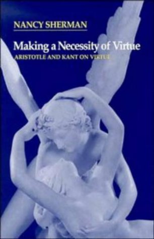 9780521563833: Making a Necessity of Virtue: Aristotle and Kant on Virtue