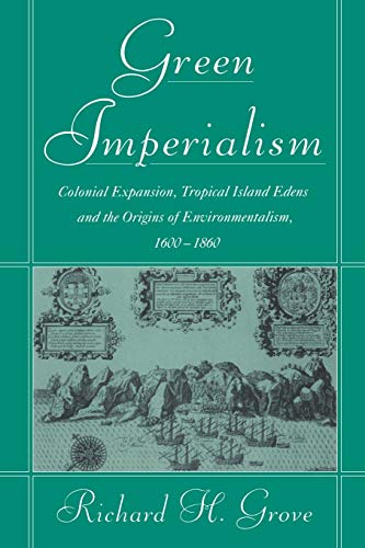 Green Imperialism: Colonial Expansion, Tropical Island Edens and the Origins of Environmentalism,...