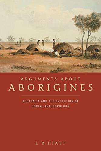 Arguments About Aborigines: Australia and the Evolution of Social Anthropology - Hiatt, L. R.