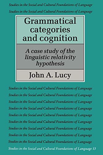 Grammatical Categories & Cognition: A Case Study of the Linguistic Relativity Hypothesis (Studies in the Social and Cultural Foundations of Language) - Lucy