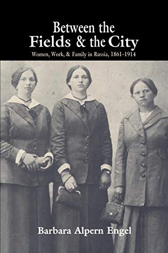 Stock image for Between the Fields and the City : Women, Work, and Family in Russia, 1861-1914 for sale by Better World Books