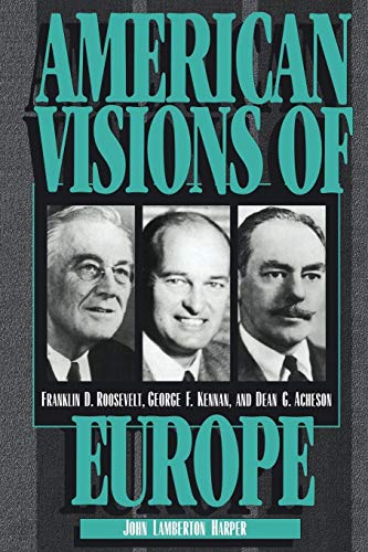 Beispielbild fr American Visions of Europe: Franklin D. Roosevelt, George F. Kennan, and Dean G. Acheson zum Verkauf von BooksRun