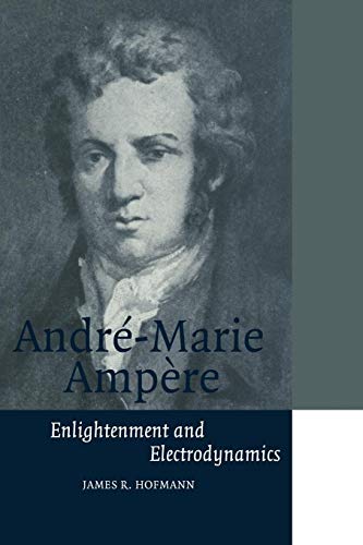 André-Marie Ampère: Enlightenment and Electrodynamics (Cambridge Science Biographies) - Hofmann, James R.