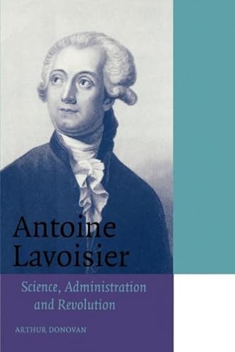 Antoine Lavoisier : Science, Administration, and Revolution - Donovan, Arthur