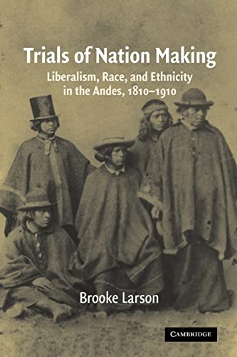 Stock image for Trials of Nation Making: Liberalism, Race, and Ethnicity in the Andes, 1810-1910 for sale by ThriftBooks-Atlanta