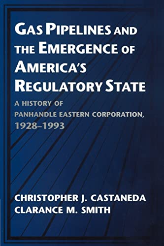 Gas Pipelines and the Emergence of America's Regulatory State: A History of Panhandle Eastern Corporation, 1928â€“1993 (Studies in Economic History and Policy: USA in the Twentieth Century) (9780521567329) by Castaneda, Christopher J.