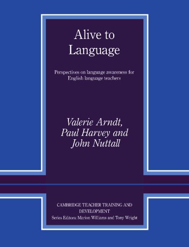 Alive to Language: Perspectives on Language Awareness for English Language Teachers (Cambridge Teacher Training and Development) (9780521568821) by Arndt, Valerie; Harvey, Paul; Nuttall, John
