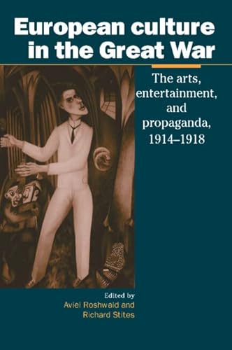 9780521570152: European Culture in the Great War: The Arts, Entertainment and Propaganda, 1914–1918 (Studies in the Social and Cultural History of Modern Warfare, Series Number 6)