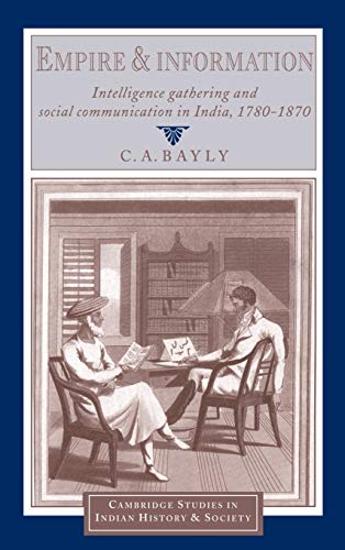 Empire and Information : Intelligence Gathering and Social Communication in India, 1780 1870 - Christopher Alan Bayly