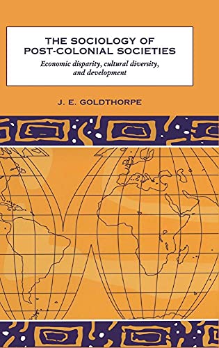 The Sociology of Post-Colonial Societies: Economic Disparity, Cultural Diversity and Development - J. E. Goldthorpe