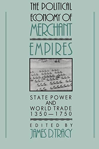 The Political Economy of Merchant Empires: State Power and World Trade, 1350-1750 (Studies in Com...