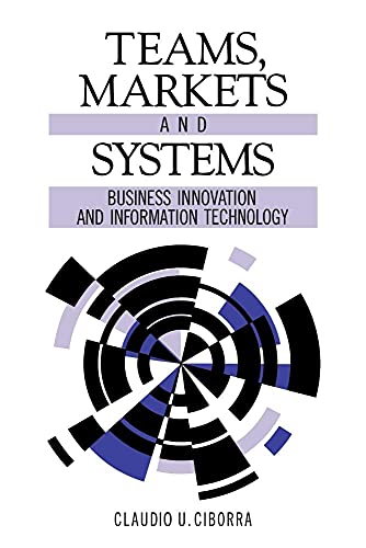 Teams, Markets and Systems: Business Innovation and Information Technology - Ciborra, Claudio U.