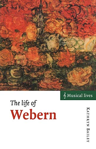 Beispielbild fr Kathryn Bailey.The Life of Webern. 1998. Cambridge University Press. Paperback. Very good. xix,217pp. Musical Lives zum Verkauf von Antiquariaat Ovidius