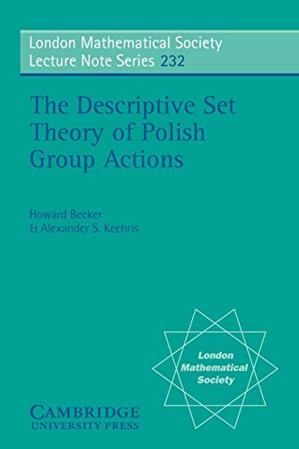 The Descriptive Set Theory of Polish Group Actions (London Mathematical Society Lecture Note Series, Series Number 232) (9780521576055) by Becker, Howard; Kechris, Alexander S.