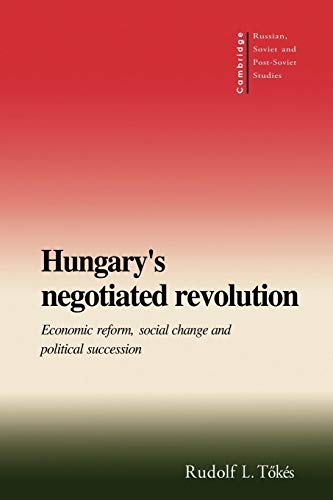 Imagen de archivo de Hungary's Negotiated Revolution: Economic Reform, Social Change and Political Succession (Cambridge Russian, Soviet and Post-Soviet Studies, Series Number 101) a la venta por GF Books, Inc.