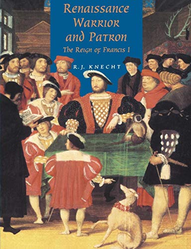 Renaissance Warrior and Patron: The Reign of Francis I - Knecht, R, J.