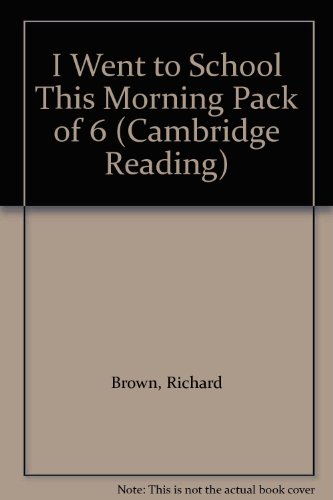 I Went to School This Morning Pack of 6 (Cambridge Reading) (9780521579490) by Brown, Richard; Ruttle, Kate