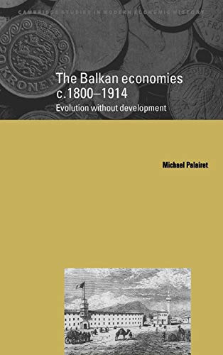 Imagen de archivo de The Balkan Economies c.1800  1914: Evolution without Development (Cambridge Studies in Modern Economic History, Series Number 6) a la venta por BooksRun