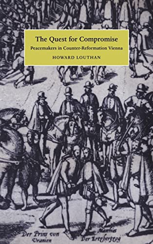 The Quest for Compromise: Peacemakers in Counter-Reformation Vienna. (Cambridge Studies in Early ...