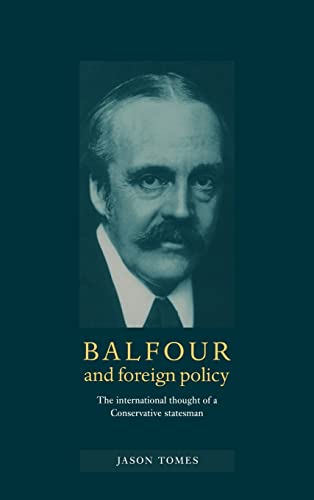 BALFOUR AND FOREIGN POLICY. THE INTERNATIONAL THOUGHT OF A CONSERVATIVE STATESMAN