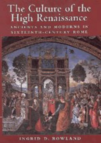 The Culture of the High Renaissance. Ancients and Moderns in Sixteenth Century Rome.