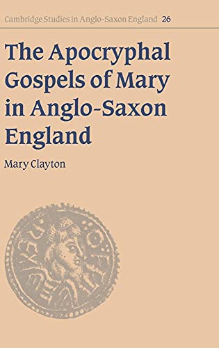 The Apocryphal Gospels of Mary in Anglo-Saxon England: 26 (Cambridge Studies in Anglo-Saxon Engla...