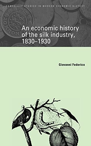 Imagen de archivo de An Economic History of the Silk Industry, 1830-1930 (Cambridge Studies in Modern Economic History, Series Number 5) a la venta por More Than Words