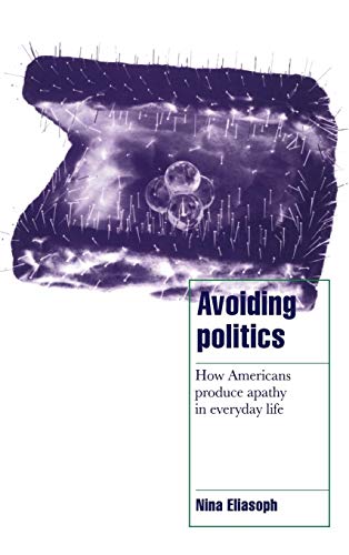 Beispielbild fr Avoiding Politics : How Americans Produce Apathy in Everyday Life zum Verkauf von Better World Books