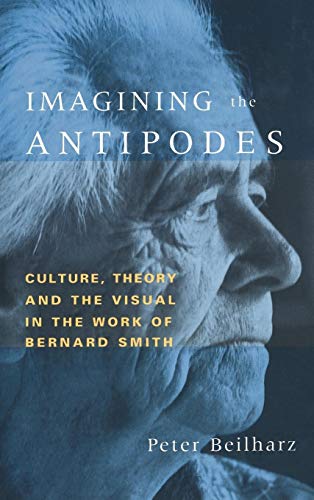 Stock image for Imagining the Antipodes: Culture, Theory and the Visual in the Work of Bernard Smith for sale by AwesomeBooks