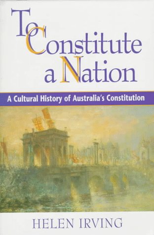 Stock image for To Constitute a Nation: A Cultural History of Australia's Constitution for sale by ThriftBooks-Atlanta