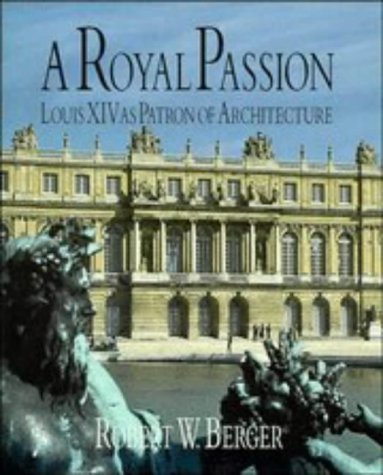 A Royal Passion: Louis XIV as Patron of Architecture (9780521586443) by Berger, Robert W.