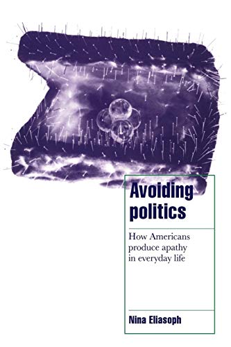 Beispielbild fr Avoiding Politics : How Americans Produce Apathy in Everyday Life zum Verkauf von Better World Books