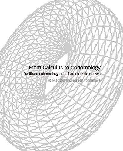 From Calculus to Cohomology : de Rham Cohomology and Characteristic Classes - Ib Madsen