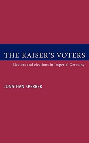 Beispielbild fr The Kaiser's Voters : Electors and Elections in Imperial Germany zum Verkauf von Better World Books
