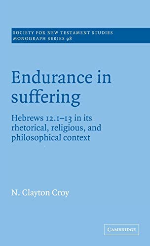 Stock image for Endurance in Suffering: Hebrews 12.1-13 in its Rhetorical, Religious, and Philosophical Context [Society for New Testament Monograph Studies, Monograph Series 98] for sale by Windows Booksellers