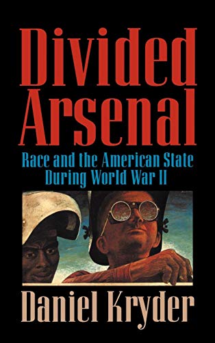 Divided Arsenal; Race And The American State During World War Ii.