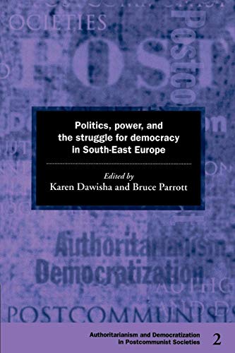 Politics, power and the struggle for democracy in South-East Europe. Democratization and Authoritarianism in Post-Communist Societies Band 2 - Dawisha, Karen / Parrott, Bruce (Eds.)