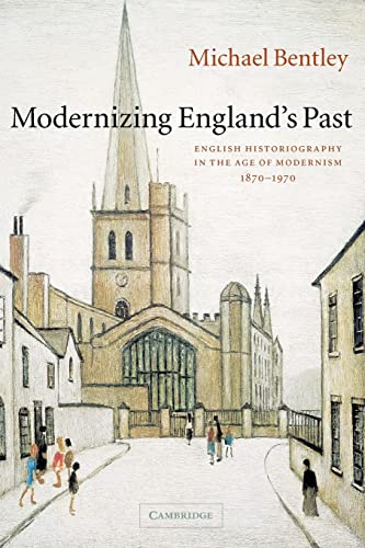 Beispielbild fr Modernizing England's Past: English Historiography in the Age of Modernism, 1870-1970 (The Wiles Lectures) zum Verkauf von WorldofBooks